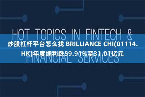 炒股杠杆平台怎么找 BRILLIANCE CHI(01114.HK)年度纯利跌59.91%至31.01亿元