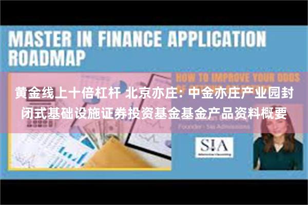 黄金线上十倍杠杆 北京亦庄: 中金亦庄产业园封闭式基础设施证券投资基金基金产品资料概要