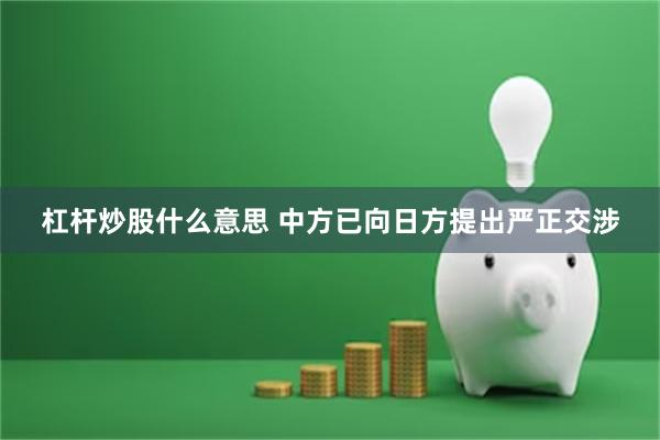 杠杆炒股什么意思 中方已向日方提出严正交涉