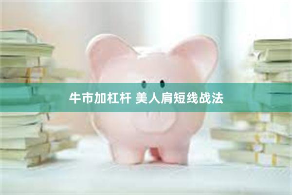 牛市加杠杆 美人肩短线战法